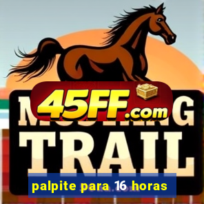 palpite para 16 horas